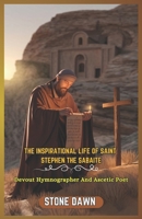 THE INSPIRATIONAL LIFE OF SAINT STEPHEN THE SABAITE: Devout Hymnographer And Ascetic Poet B0F1KCWFJ1 Book Cover