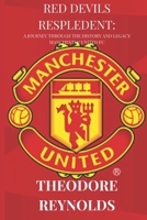 Red Devils Resplendent: A Journey through the History and Legacy Manchester United FC B0CFZGX8NZ Book Cover