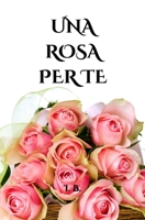 Una Rosa Per Te: Mazzo di rose simbolico, idea regalo per San Valentino, Compleanno o Festa della Mamma e del Pap�, dediche sul significato dei diversi colori delle rose 1678393681 Book Cover