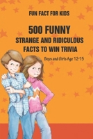 Fun Fact for Kids: 500 Funny, Strange and Ridiculous Facts To Win Trivia (Boys and Girls Age 12 15) B092CKWYBP Book Cover