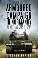 The Armoured Campaign in Normandy: June - August 1944 0750979453 Book Cover