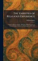 The Varieties of Religious Experience: A Study in Human Nature: Being the Gifford Lectures on Natural Religion Delivered at Edinburgh in 1901-1902 102606581X Book Cover