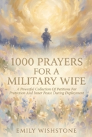 1000 Prayers For A Military Wife: A Powerful Collection Of Petitions For Protection And Inner Peace During Deployment B0HH8QJNCX Book Cover