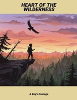 Heart Of The Wilderness: A Boy'S Courage B0FNVZJJFQ Book Cover