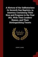 A History of the Sabbatarians Or Seventh Day Baptists, in America; Containing Their Rise and Progress to the Year 1811, With Their Leaders' Names, and Their Distinguishing Tenets 1015798381 Book Cover