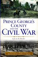 Prince George's County and the Civil War:: Life on the Border 1609498488 Book Cover