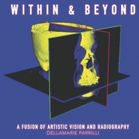 Within & Beyond: A Fusion of Artistic Vision and Radiography B0DZBP76Z1 Book Cover