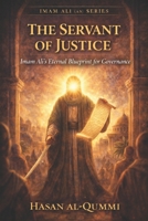 The Servant of Justice: Imam Ali’s Eternal Blueprint for Governance (Imam Ali (AS) Series) B0GM1KC1KM Book Cover