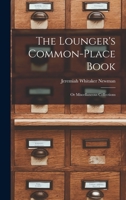The Lounger's Common-Place Book, Or, Miscellaneous Collections, in History, Criticism, Biography, Poetry & Romance. [By J.W. Newman]. New Vol 1017894388 Book Cover