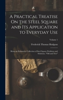 A Practical Treatise On the Steel Square and Its Application to Everyday Use: Being an Exhaustive Collection of Steel Square Problems and Solutions, " 1015709958 Book Cover