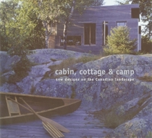 Cabin, Cottage, and Camp: New Designs on the Canadian Landscape 1894965302 Book Cover