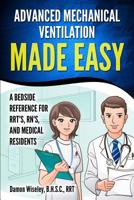 Advanced Mechanical Ventilation Made Easy: A Bedside Reference for RRT's, RN's, and Medical Residents 1793983771 Book Cover