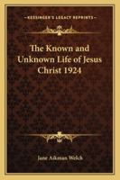 The Known and Unknown Life of Jesus Christ 1924 1162738464 Book Cover