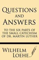 Questions and Answers to the Six Parts of the Small Catechism of Dr. Martin Luther 1628452730 Book Cover