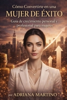 Cómo convertirte en una mujer de éxito: Guía de crecimiento personal y profesional para mujeres (Spanish Edition) B0GGGD9DV6 Book Cover