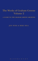 The Works of Graham Greene, Volume 2: A Guide to the Graham Greene Archives 1472528190 Book Cover