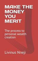 Make the Money You Merit: The Process to Personal Wealth Creation 1719836167 Book Cover