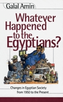 Whatever Happened to the Egyptians? Changes in Egyptian Society from 1950 to the Present 9774245598 Book Cover