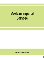 Mexican Imperial Coinage: The Medals & Coins of Augustine I (Iturbide), Maximilian the French Invasion, & of the Republic During the French Intervention 9353926882 Book Cover