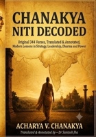Chanakya Niti Decoded: Original 344 Verses, Translated & Annotated, Modern Lessons in Strategy, Leadership, Dharma and Power B0H7S19WYR Book Cover
