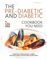 The Pre-Diabetic and Diabetic Cookbook You Need: Control Your Sugar, Carbs, and Fats While Enjoying Every Meal B0CSG4YX9M Book Cover