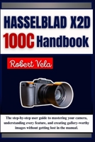 Hasselblad X2D 100C Handbook: The step-by-step user guide to mastering your camera, understanding every feature, and creating gallery-worthy images without getting lost in the manual. B0FLKLTHZL Book Cover