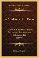 A Academia de S Paulo: Tradicoes E Reminiscencias Estudantes Estudantoes Estudantadas (1908) 1168104327 Book Cover