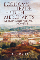 Economy, Trade and Irish Merchants at Home and Abroad, 1600-1988 1846823196 Book Cover