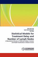 Statistical Models for Treatment Delay and Number of Lymph Nodes: A Biostatistical Study on Treatment Delay in Cancer and Nodal Involvement in Breast Cancer 384432044X Book Cover