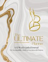 The ULTIMATE Planner: A 52 Week Guided Journal for Accountability, Clarity, & Execution with Purpose B0DT7BPZZS Book Cover
