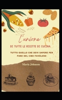 L'unione di tutte le ricette di cucina: Tutto quello che devi sapere per fare del cibo favoloso B09L51V156 Book Cover