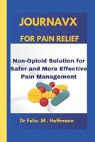 JOURNAVX FOR PAIN RELIEF: Non-Opioid Solution for Safer and More Effective Pain Management B0F2ZV7VJJ Book Cover