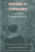 Paying It Forward: The Price of Happily Ever After 1547172347 Book Cover