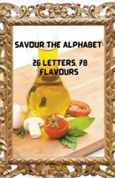 Savour the Alphabet: 26 Letters, 78 Flavours B0CLNS5HGB Book Cover