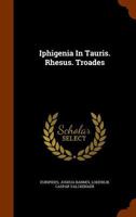 Iphigenia In Tauris. Rhesus. Troades 1175483966 Book Cover