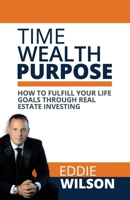 Time Wealth Purpose: How to fulfill your life goals through real estate investing 1095830597 Book Cover