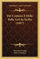 Dei Costumi E Delle Belle Arti in Sicilia (1827) 1167390660 Book Cover