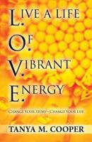 L.O.V.E. Live a Life Of Vibrant Energy: Change Your Story - Change Your Life 1629073644 Book Cover