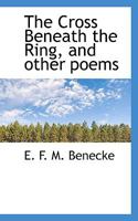 The Cross Beneath the Ring, and Other Poems 1022108409 Book Cover