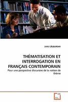 THÉMATISATION ET INTERROGATION EN FRANÇAIS CONTEMPORAIN: Pour une perspective discursive de la notion de thème 3639303571 Book Cover