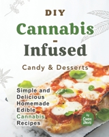 DIY Cannabis-Infused Candy & Desserts: Simple and Delicious Homemade Edible Cannabis Recipes B0BF2XK6JT Book Cover