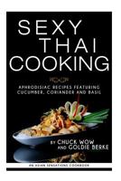 Sexy Thai Cooking: Aphrodisiac Recipes featuring Cucumber, Coriander and Basil 1530181909 Book Cover