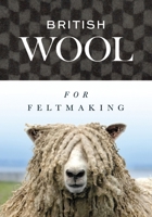 British Wool for Feltmaking 1785009893 Book Cover