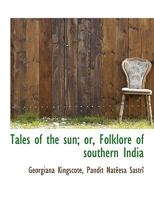 Tales of the Sun Or Folklore of Southern India 1541241479 Book Cover