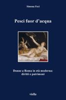 Pesci fuor d'acqua. Donne a Roma in età moderna: diritti e patrimoni 8883341201 Book Cover
