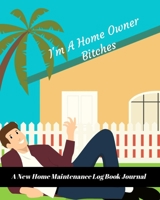 I'm A Home Owner Bitches: A New Home Maintenance Log Book Journal: 2 Years Tracker & Perfect Gift For House Real Estate Owners 1692490478 Book Cover