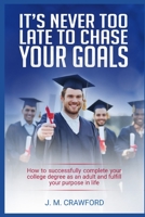 It's Never Too Late to Chase Your Goals: How to successfully complete your college degree as an adult and fulfill your purpose in life 1077057962 Book Cover