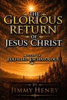 The Glorious Return Of Jesus Christ: A Study of Fulfilled Eschatology B0HCY6FK98 Book Cover
