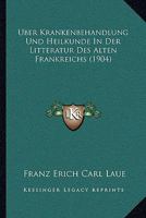 Uber Krankenbehandlung Und Heilkunde In Der Litteratur Des Alten Frankreichs (1904) 1160290733 Book Cover