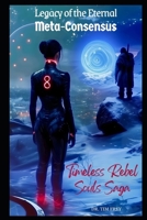 Timeless Rebel Souls Saga: Legacy of the Eternal Meta-Consensus B0F66936K4 Book Cover